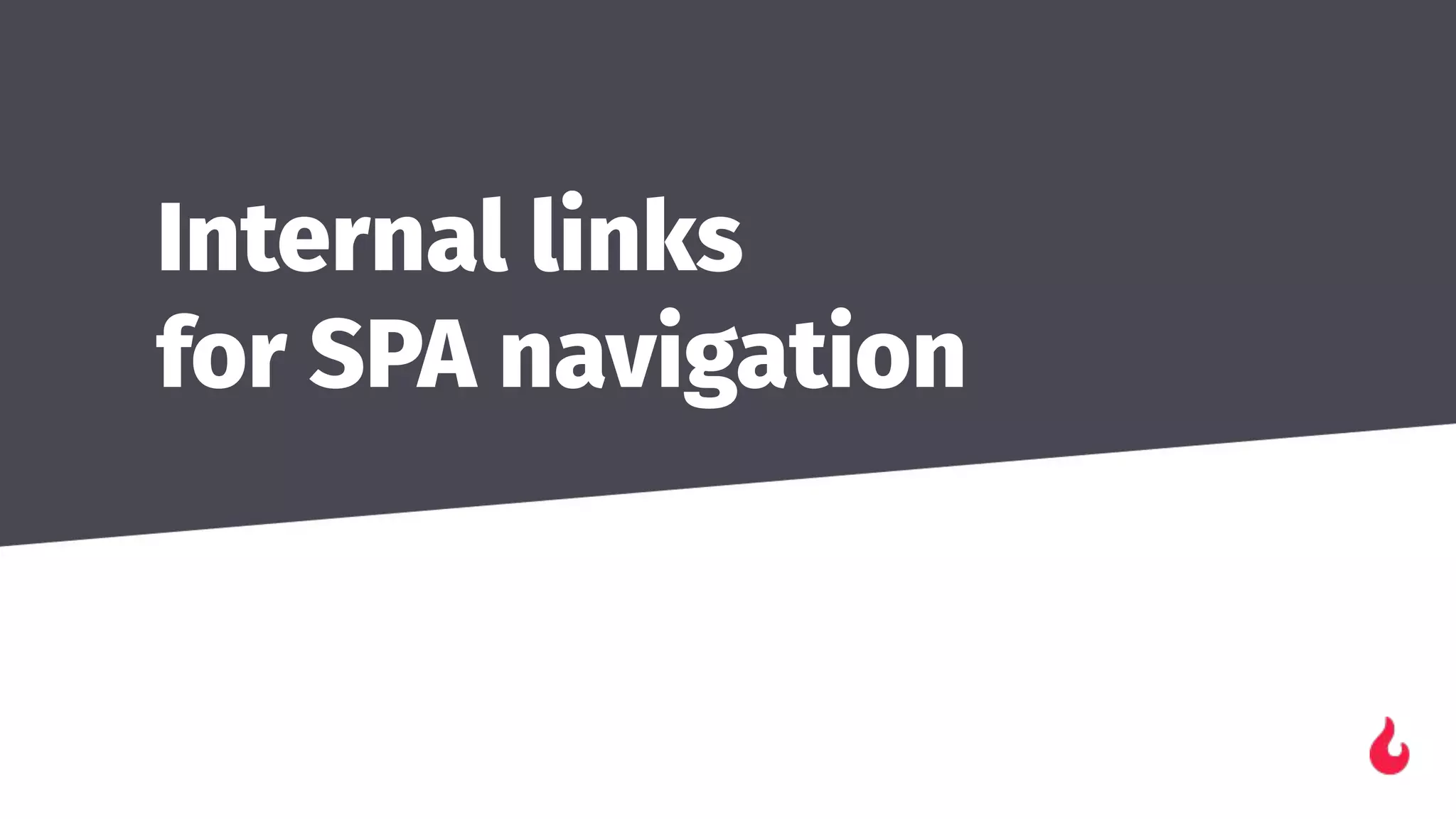 Internal links
for SPA navigation
 