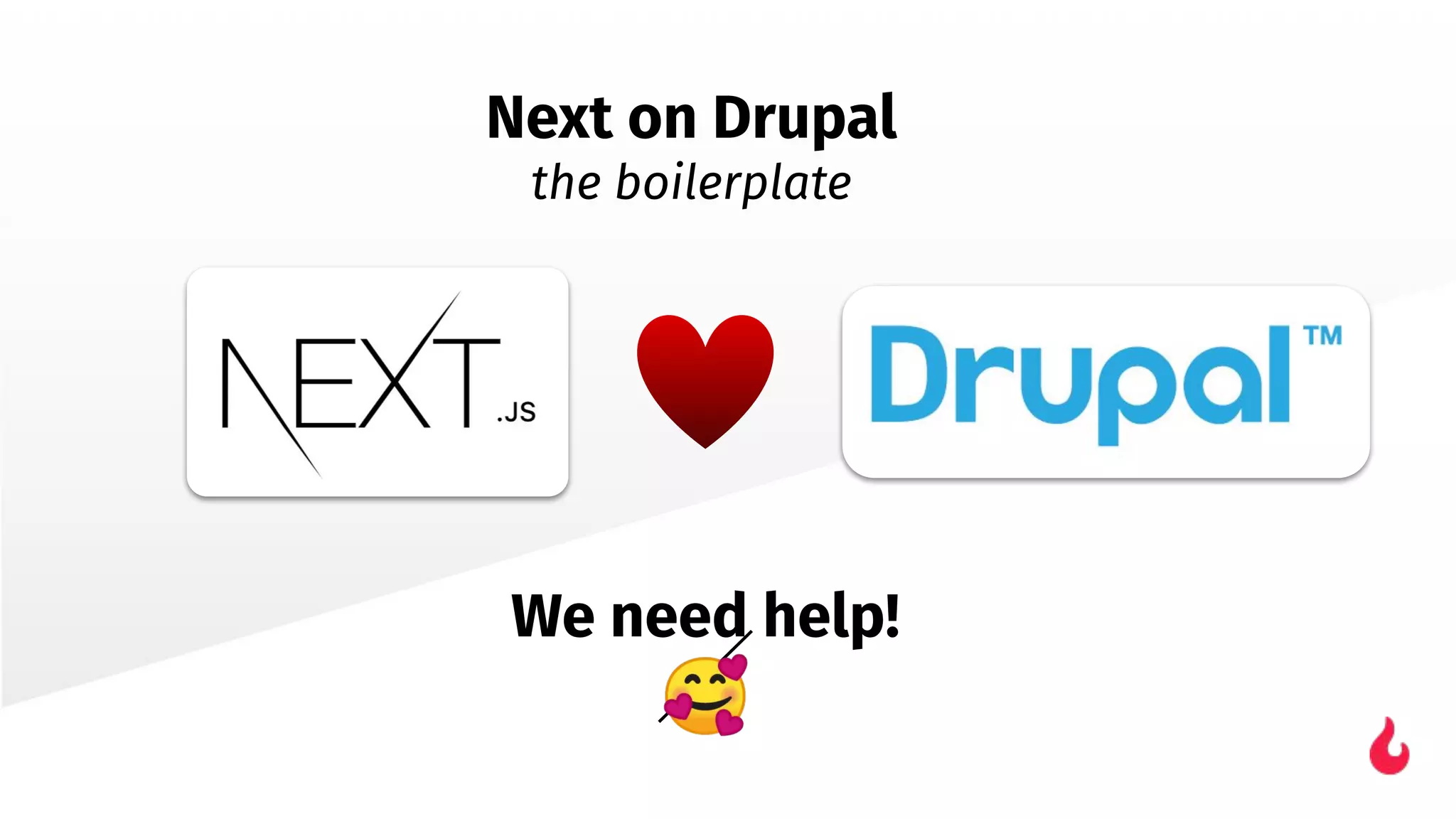 Next on Drupal
the boilerplate
We need help!
🥰
 