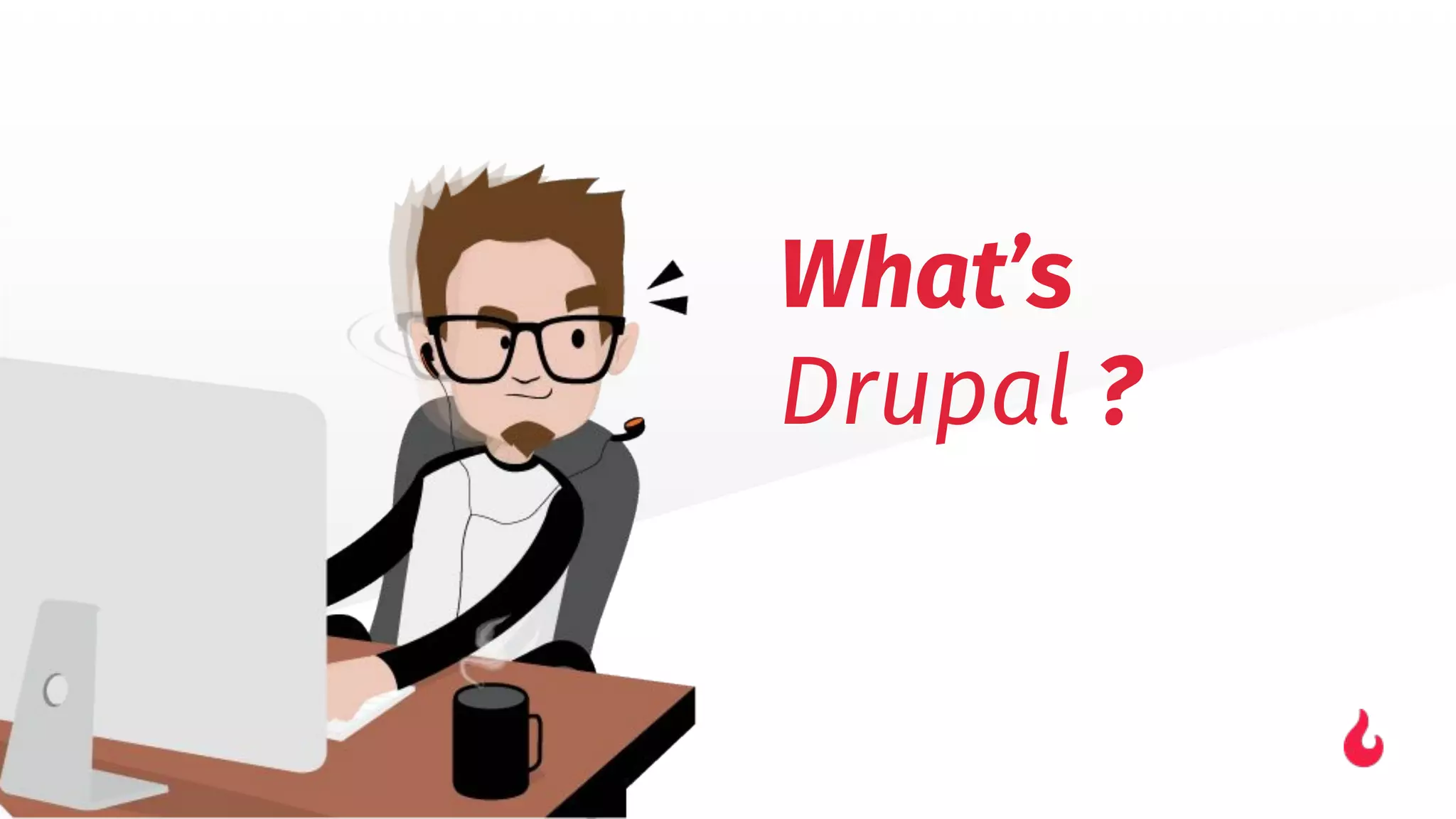 What’s
Drupal ?
 