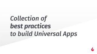 Collection of
best practices
to build Universal Apps
 