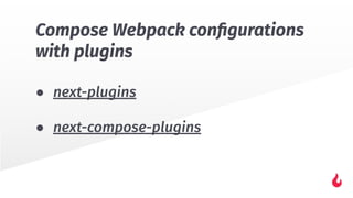 Compose Webpack conﬁgurations
with plugins
● next-plugins
● next-compose-plugins
 