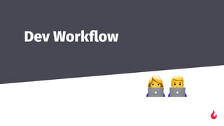 Dev Workﬂow
 