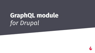 GraphQL module
for Drupal
 