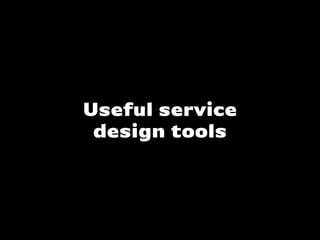 Useful service
design tools
 
