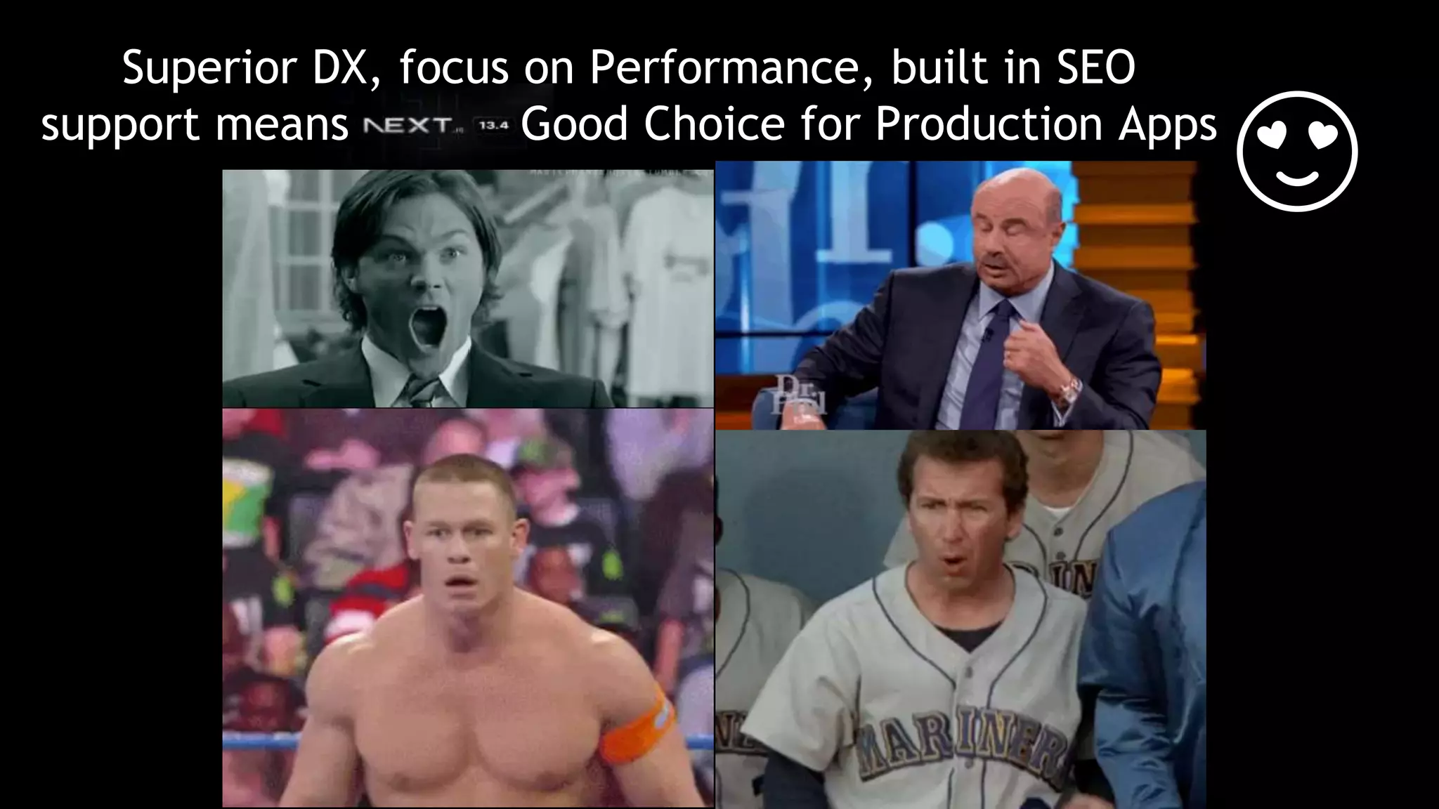Superior DX, focus on Performance, built in SEO
support means Good Choice for Production Apps
😍
 