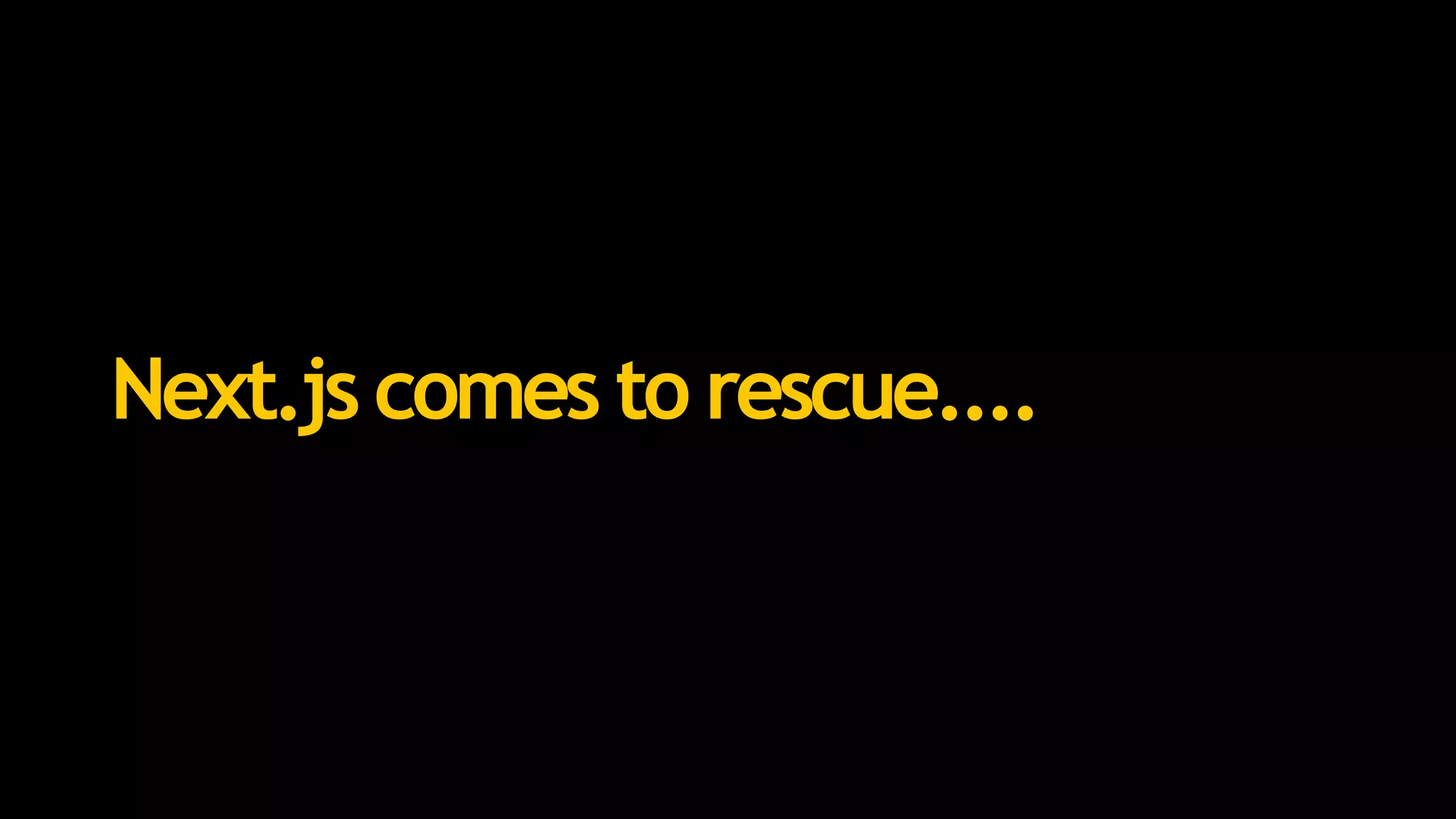 Next.js comes to rescue....
 