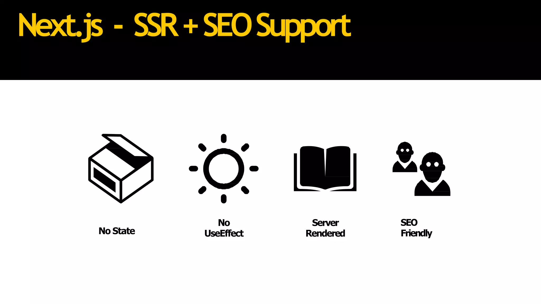 Next.js - SSR+SEOSupport
No State
No
UseEffect
Server
Rendered
SEO
Friendly
 