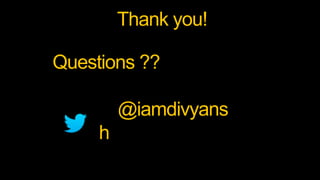 Thank you!
Questions ??
@iamdivyans
h
 
