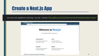 Create a Next.js App
npx create-next-app@latest nextjs-blog --use-npm --example "https://github.com/vercel/next-learn/tree/master/basics/learn-starter"
36
Binumon Joseph, Assistant Professor
 