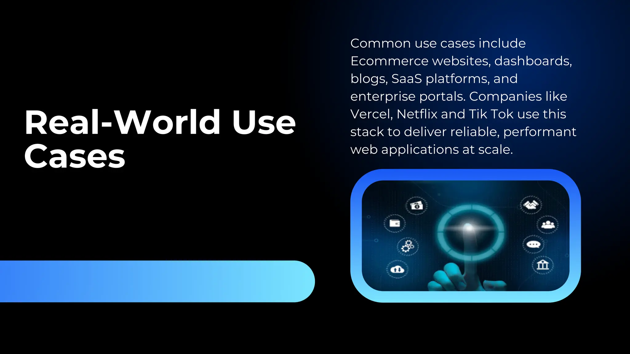 Real-World Use Cases Common use cases include Ecommerce websites, dashboards, blogs, SaaS platforms, and enterprise portals. Companies like Vercel, Netflix and Tik Tok use this stack to deliver reliable, performant web applications at scale. 
