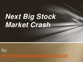 Next Big Stock
Market Crash

www.ProfitableInvestingTips.com

 