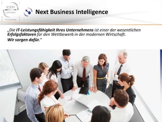 Next Business Intelligence

„Die IT-Leistungsfähigkeit Ihres Unternehmens ist einer der wesentlichen
Erfolgsfaktoren für den Wettbewerb in der modernen Wirtschaft.
Wir sorgen dafür.“
 
