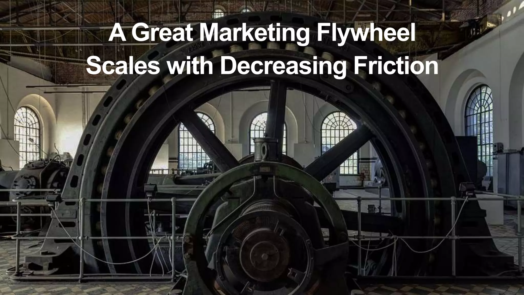 A Great Marketing Flywheel
Scales with Decreasing Friction
 