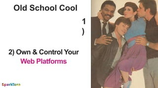 2) Own & Control Your
Web Platforms
Old School Cool
1
)
 