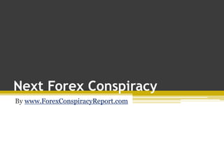 Next Forex Conspiracy
By www.ForexConspiracyReport.com
 