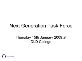 Next Generation Task Force Thursday 15th January 2009 at DLD College 