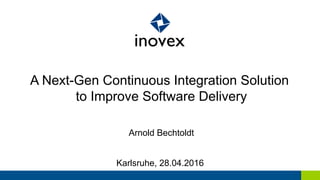 A Next-Gen Continuous Integration Solution
to Improve Software Delivery
Arnold Bechtoldt
Karlsruhe, 28.04.2016
 