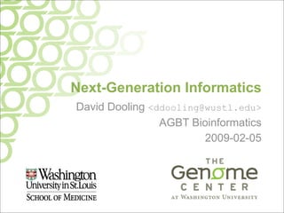 Next-Generation Informatics
David Dooling <ddooling@wustl.edu>
                AGBT Bioinformatics
                        2009-02-05
 