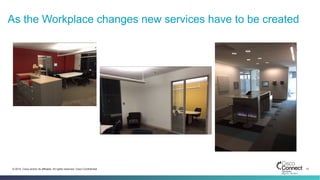 13© 2014 Cisco and/or its affiliates. All rights reserved. Cisco Confidential
As the Workplace changes new services have to be created
 