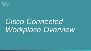 28© 2014 Cisco and/or its affiliates. All rights reserved. Cisco Confidential
Cisco Connected
Workplace Overview
 
