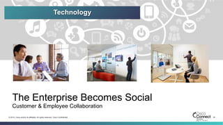 34© 2014 Cisco and/or its affiliates. All rights reserved. Cisco Confidential
The Enterprise Becomes Social
Customer & Employee Collaboration
Technology
 