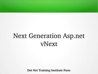 Next Generation Asp.net 
vNext
Dot Net Training Institute Pune
 