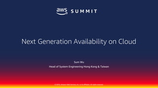 © 2018, Amazon Web Services, Inc. or its affiliates. All rights reserved.
Sum Wu
Head of System Engineering Hong Kong & Taiwan
Next Generation Availability on Cloud
 