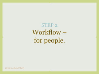 STEP 2
               Workflow –
               for people.



#minnebarCMS
 
