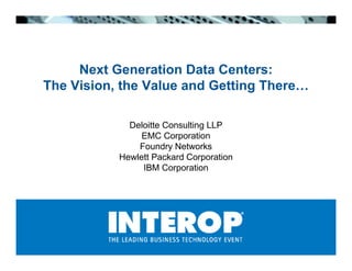 Next Generation Data Centers:
The Vision, the Value and Getting There…

             Deloitte Consulting LLP
                EMC Corporation
               Foundry Networks
           Hewlett Packard Corporation
                IBM Corporation
 
