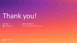 Thank you!
S U M M I T © 2019, Amazon Web Services, Inc. or its affiliates. All rights reserved.
Ed Lima
@ednergizer
Aaron...