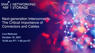 1
Next-generation Interconnects:
The Critical Importance of
Connectors and Cables
Live Webcast
October 19, 2021
10:00 am PT / 1:00 pm ET
 