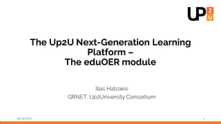 The Up2U Next-Generation Learning
Platform –
The eduOER module
Ilias Hatzakis
GRNET, Up2University Consortium
29/09/2017 1
 
