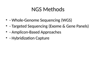 NGS Methods
• - Whole-Genome Sequencing (WGS)
• - Targeted Sequencing (Exome & Gene Panels)
• - Amplicon-Based Approaches
• - Hybridization Capture
 