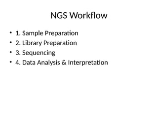 NGS Workflow
• 1. Sample Preparation
• 2. Library Preparation
• 3. Sequencing
• 4. Data Analysis & Interpretation
 