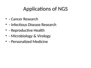 Applications of NGS
• - Cancer Research
• - Infectious Disease Research
• - Reproductive Health
• - Microbiology & Virology
• - Personalized Medicine
 