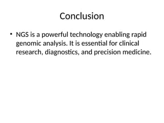 Conclusion
• NGS is a powerful technology enabling rapid
genomic analysis. It is essential for clinical
research, diagnostics, and precision medicine.
 