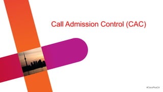 Call Admission Control (CAC)




                               #CiscoPlusCA
 