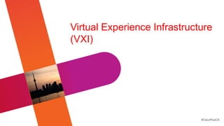 Virtual Experience Infrastructure
(VXI)




                              #CiscoPlusCA
 