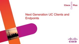 Next Generation UC Clients and
Endpoints
 