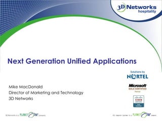 Mike MacDonald Director of Marketing and Technology 3D Networks Next Generation Unified Applications 