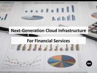 For Financial Services
Next-Generation Cloud Infrastructure
 