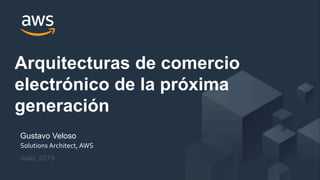© 2019, Amazon Web Services, Inc. or its Affiliates. All rights reserved.
Gustavo Veloso
Solutions Architect, AWS
Julio, 2019
Arquitecturas de comercio
electrónico de la próxima
generación
 