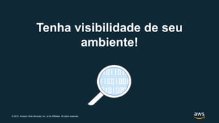 © 2019, Amazon Web Services, Inc. or its Affiliates. All rights reserved.
Tenha visibilidade de seu
ambiente!
 