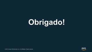 © 2019, Amazon Web Services, Inc. or its Affiliates. All rights reserved.
Obrigado!
 
