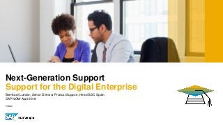 PUBLIC
Bernhard Luecke, Senior Director Product Support, Head GSC Spain
SAP NOW April 2018
Next-Generation Support
Support for the Digital Enterprise
 