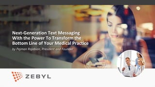 Next-Generation Text Messaging
With the Power To Transform the
Bottom Line of Your Medical Practice
by Pejman Rajabian, President and Founder
 