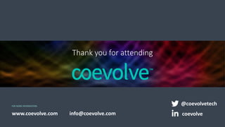 Thank you
FOR MORE INFORMATION:
www.coevolve.com
@coevolvetech
Thank you for attending
info@coevolve.com coevolve
 
