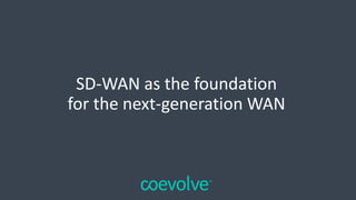 SD-WAN as the foundation
for the next-generation WAN
 