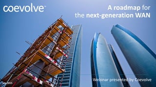 July 2015
A roadmap for
the next-generation WAN
Webinar presented by Coevolve
 