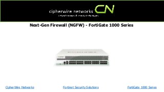 CipherWire Networks FortiGate 1000 Series
Next-Gen Firewall (NGFW) - FortiGate 1000 Series
Fortinet Security Solutions
 